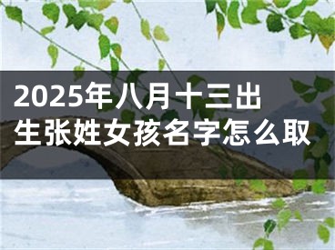 2025年八月十三出生张姓女孩名字怎么取