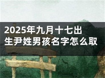 2025年九月十七出生尹姓男孩名字怎么取