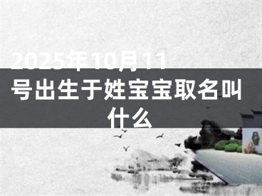 2025年10月11号出生于姓宝宝取名叫什么
