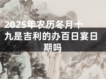 2025年农历冬月十九是吉利的办百日宴日期吗