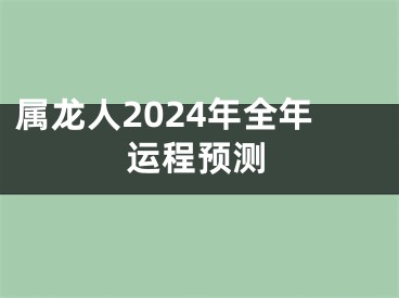 属龙人2024年全年运程预测