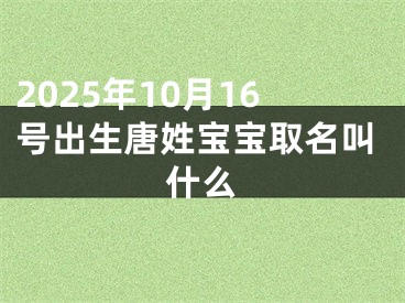 2025年10月16号出生唐姓宝宝取名叫什么