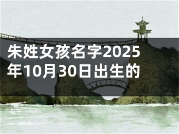 朱姓女孩名字2025年10月30日出生的