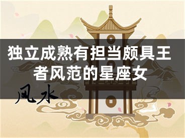 独立成熟有担当颇具王者风范的星座女