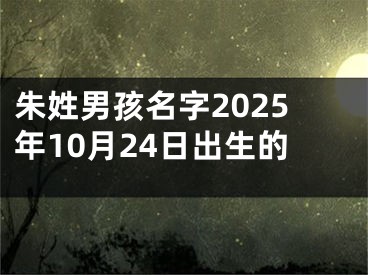 朱姓男孩名字2025年10月24日出生的