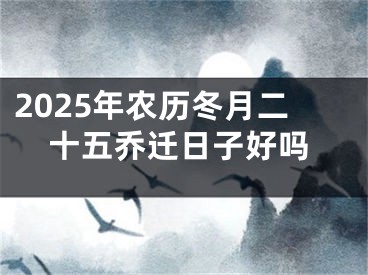 2025年农历冬月二十五乔迁日子好吗