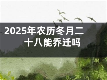 2025年农历冬月二十八能乔迁吗