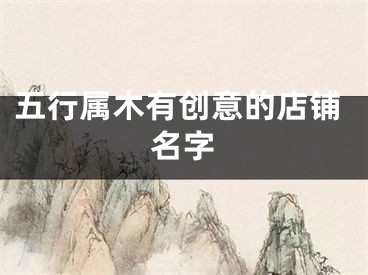 五行属木有创意的店铺名字