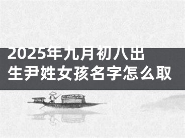 2025年九月初八出生尹姓女孩名字怎么取