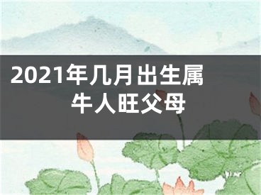 2021年几月出生属牛人旺父母