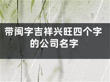 带闽字吉祥兴旺四个字的公司名字