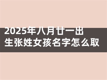 2025年八月廿一出生张姓女孩名字怎么取