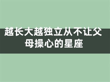 越长大越独立从不让父母操心的星座