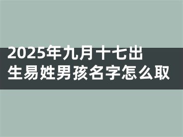 2025年九月十七出生易姓男孩名字怎么取