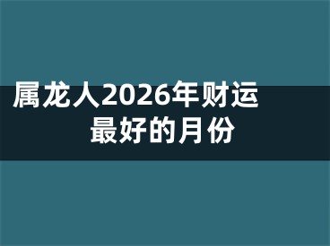 属龙人2026年财运最好的月份