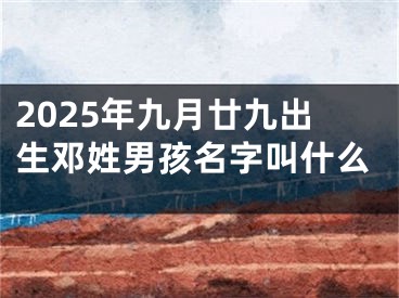 2025年九月廿九出生邓姓男孩名字叫什么