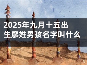 2025年九月十五出生廖姓男孩名字叫什么