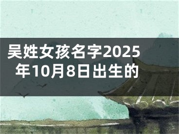 吴姓女孩名字2025年10月8日出生的