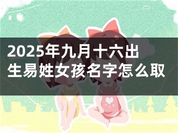 2025年九月十六出生易姓女孩名字怎么取