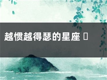 越惯越得瑟的星座 ​