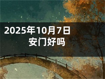 2025年10月7日安门好吗 