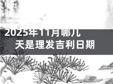 2025年11月哪几天是理发吉利日期