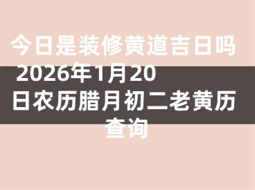 今日是装修黄道吉日吗 2026年1月20日农历腊月初二老黄历查询