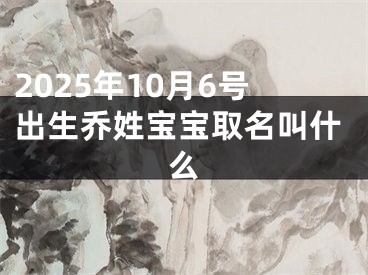 2025年10月6号出生乔姓宝宝取名叫什么