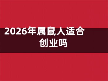 2026年属鼠人适合创业吗