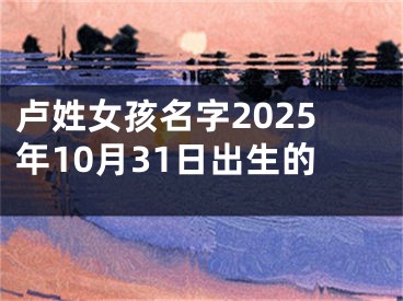 卢姓女孩名字2025年10月31日出生的