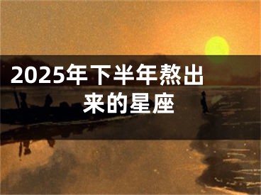 2025年下半年熬出来的星座