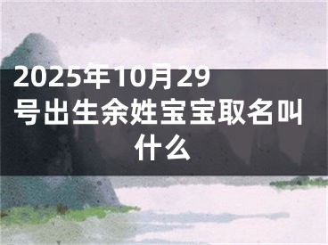 2025年10月29号出生余姓宝宝取名叫什么