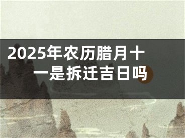 2025年农历腊月十一是拆迁吉日吗