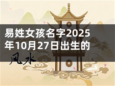 易姓女孩名字2025年10月27日出生的