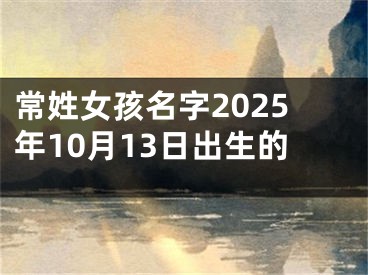 常姓女孩名字2025年10月13日出生的