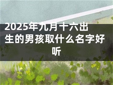 2025年九月十六出生的男孩取什么名字好听