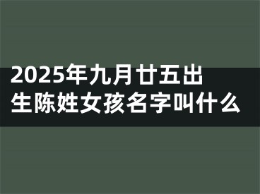 2025年九月廿五出生陈姓女孩名字叫什么