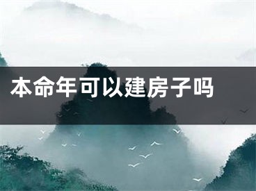 本命年可以建房子吗 