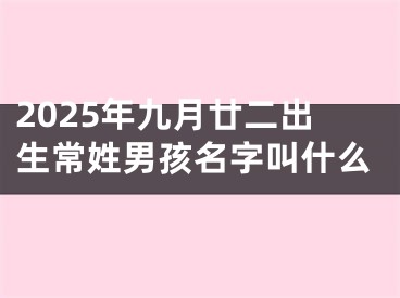 2025年九月廿二出生常姓男孩名字叫什么