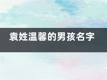 袁姓温馨的男孩名字