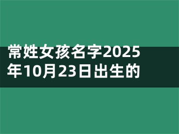 常姓女孩名字2025年10月23日出生的