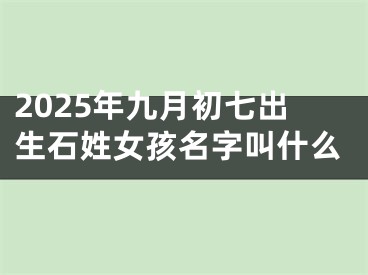 2025年九月初七出生石姓女孩名字叫什么