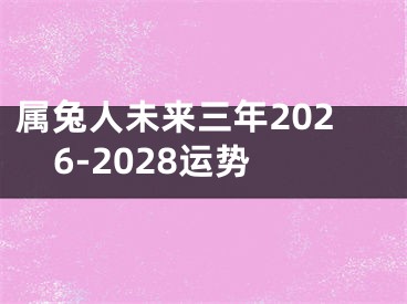 属兔人未来三年2026-2028运势