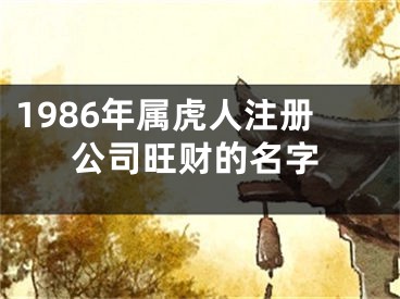 1986年属虎人注册公司旺财的名字