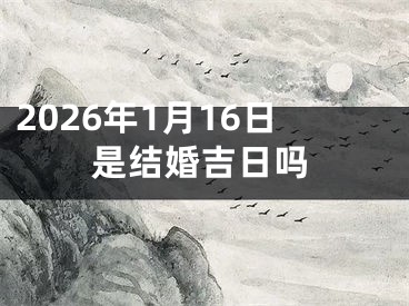 2026年1月16日是结婚吉日吗