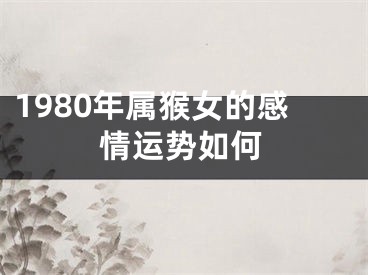 1980年属猴女的感情运势如何