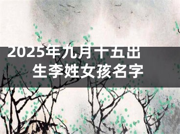 2025年九月十五出生李姓女孩名字