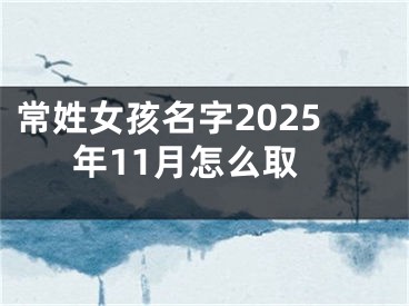 常姓女孩名字2025年11月怎么取