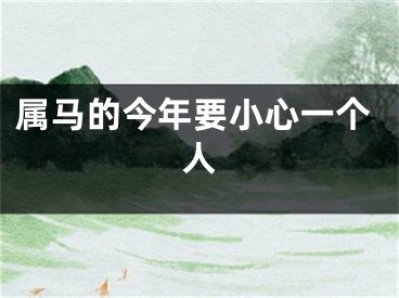 属马的今年要小心一个人