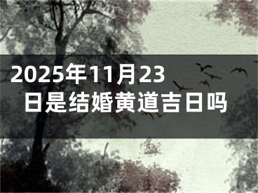 2025年11月23日是结婚黄道吉日吗